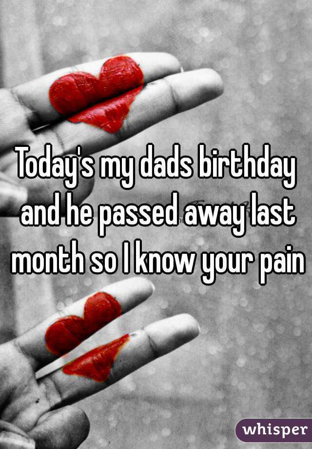 Today's my dads birthday and he passed away last month so I know your pain