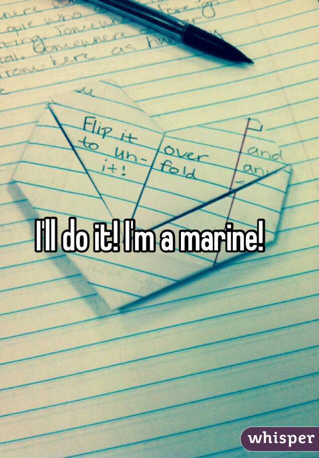 I'll do it! I'm a marine!