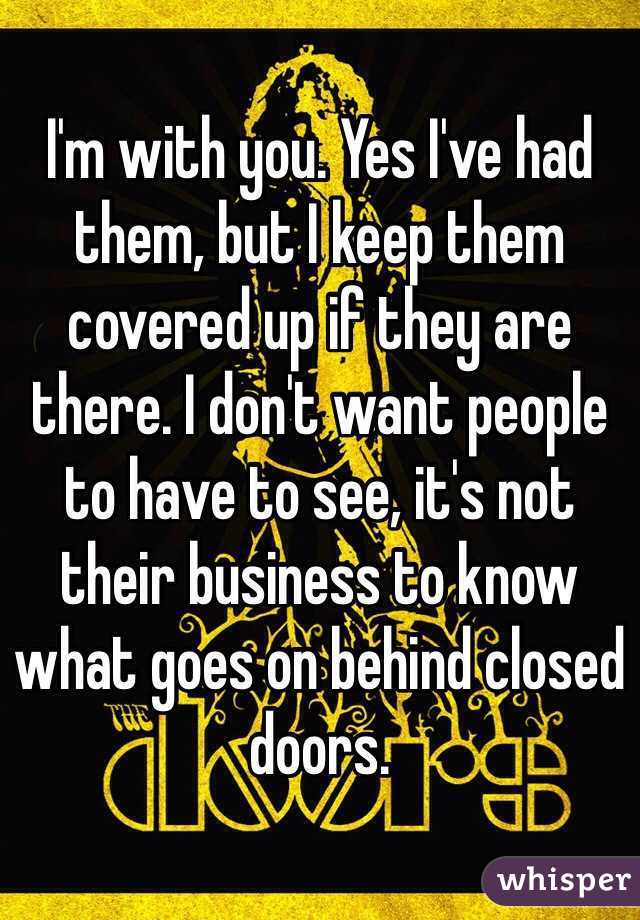 I'm with you. Yes I've had them, but I keep them covered up if they are there. I don't want people to have to see, it's not their business to know what goes on behind closed doors. 