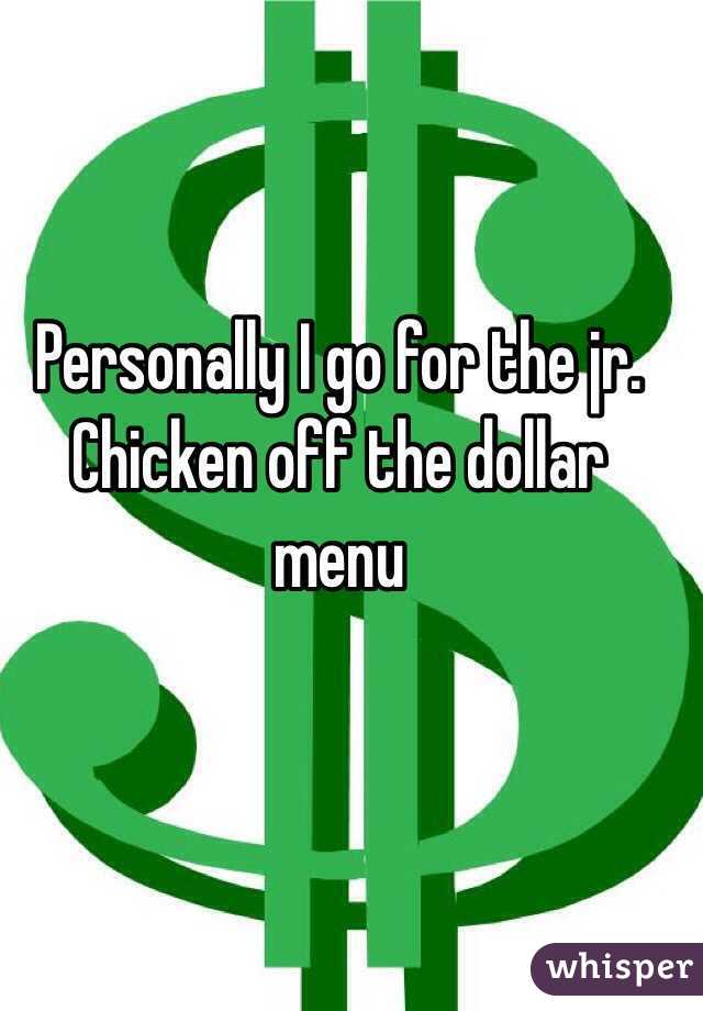 Personally I go for the jr. Chicken off the dollar menu 