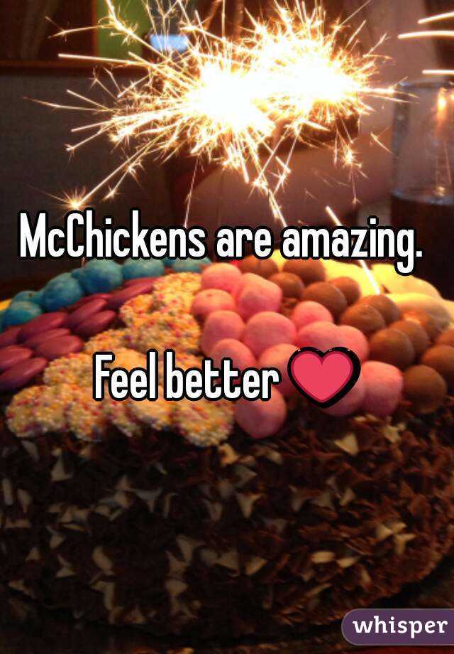 McChickens are amazing. 

Feel better ❤