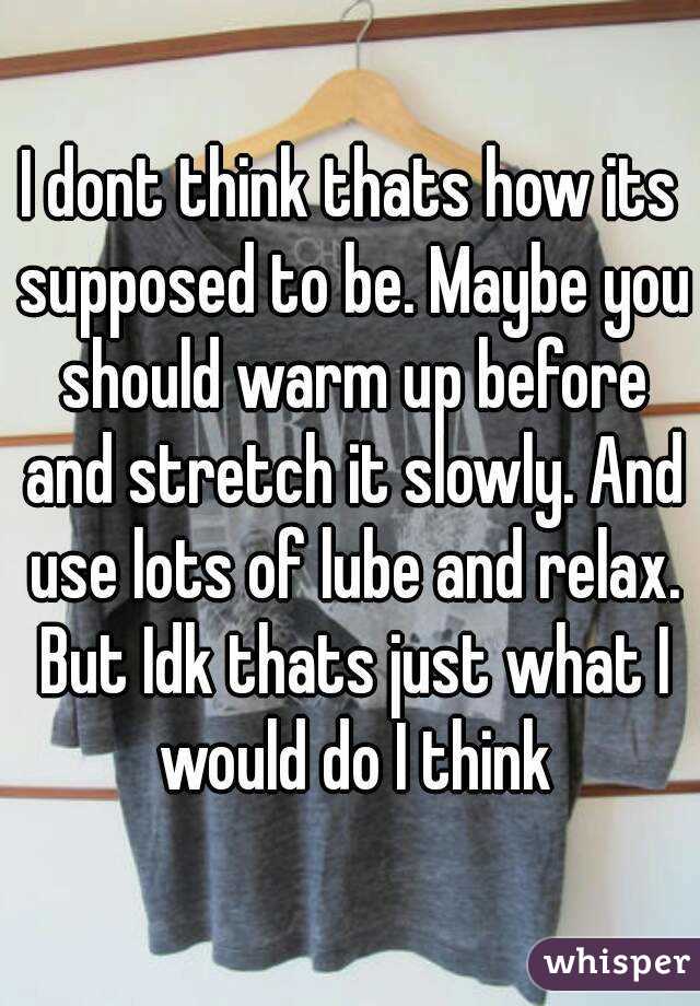 I dont think thats how its supposed to be. Maybe you should warm up before and stretch it slowly. And use lots of lube and relax. But Idk thats just what I would do I think