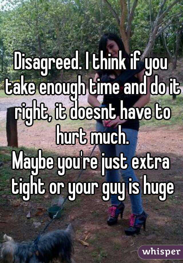 Disagreed. I think if you take enough time and do it right, it doesnt have to hurt much.
Maybe you're just extra tight or your guy is huge