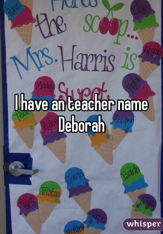 I have an teacher name Deborah 