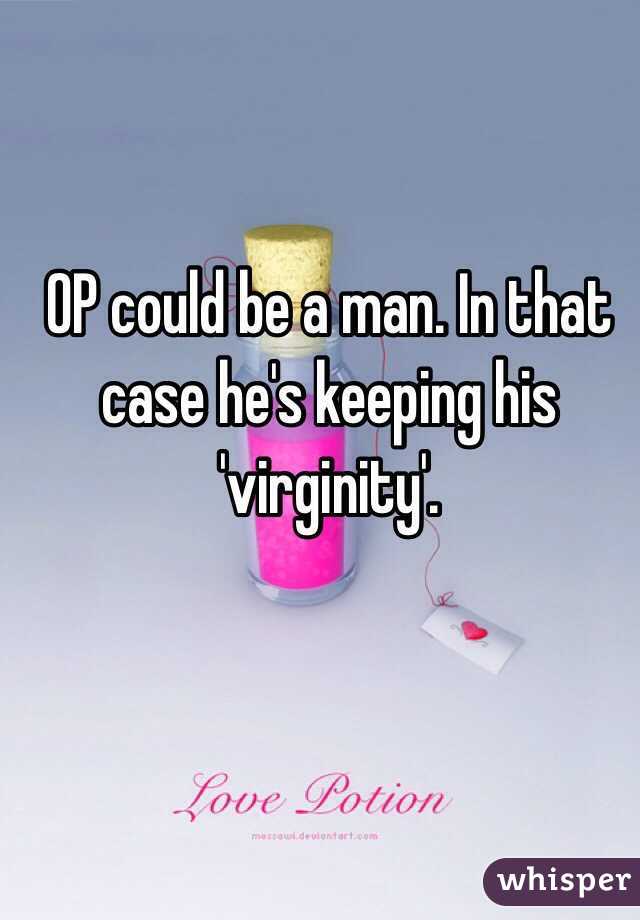 OP could be a man. In that case he's keeping his 'virginity'. 