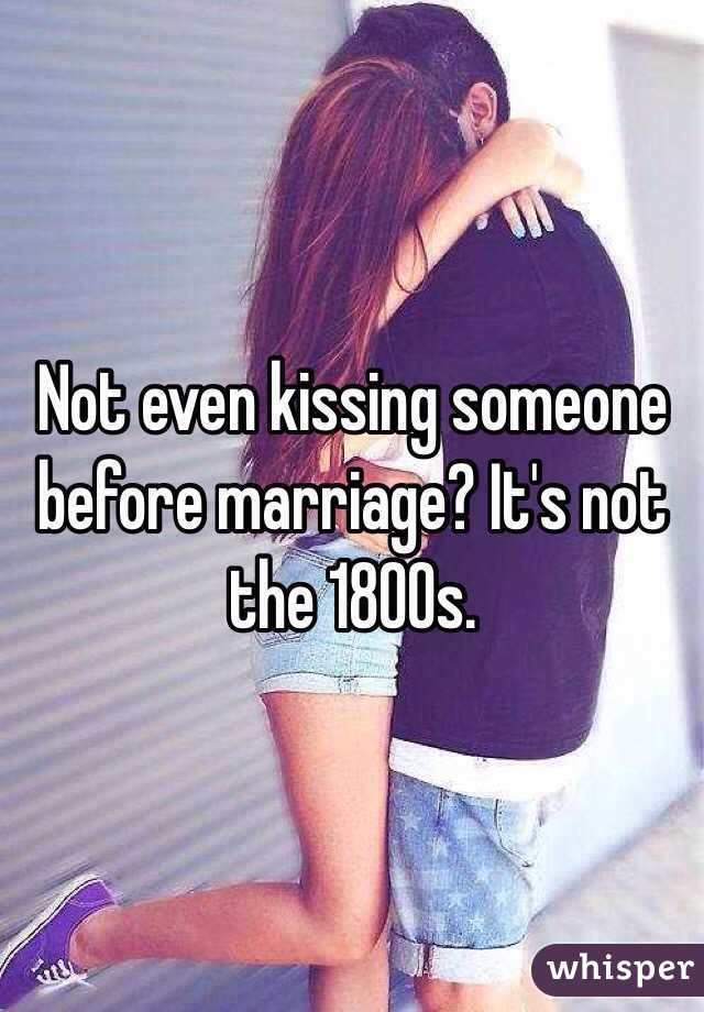 Not even kissing someone before marriage? It's not the 1800s. 