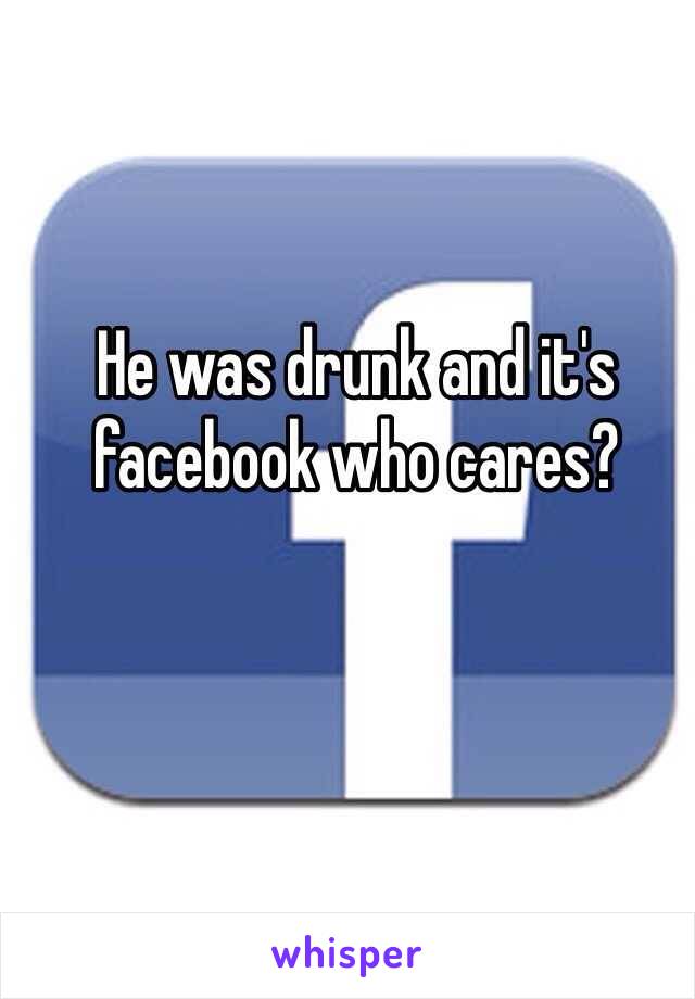 He was drunk and it's facebook who cares?