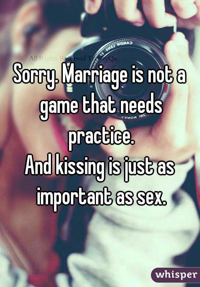 Sorry. Marriage is not a game that needs practice.
And kissing is just as important as sex.