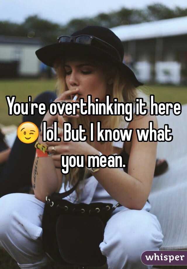You're overthinking it here 😉 lol. But I know what you mean.
