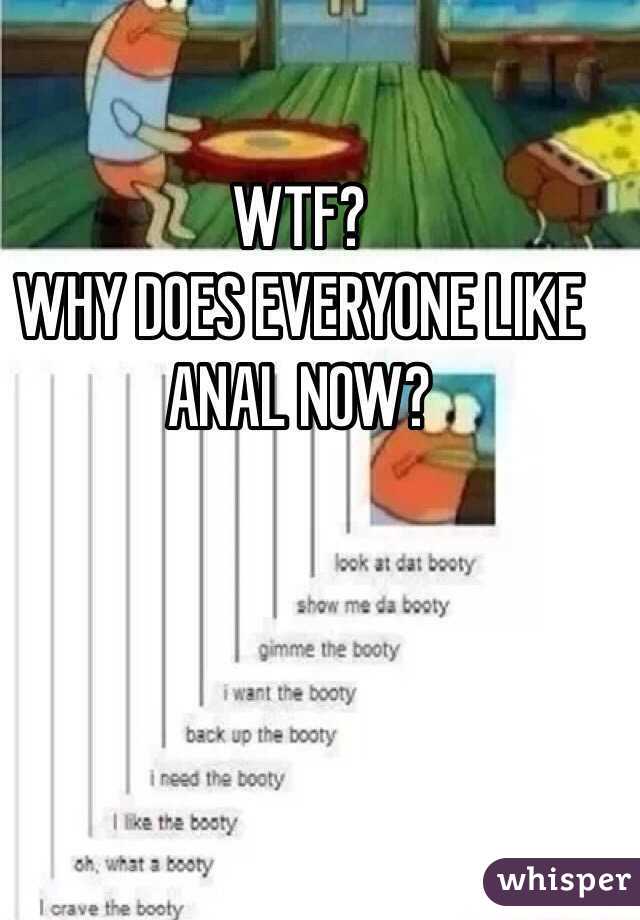 WTF?
WHY DOES EVERYONE LIKE ANAL NOW? 