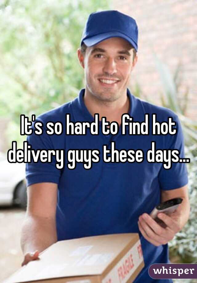 It's so hard to find hot delivery guys these days...