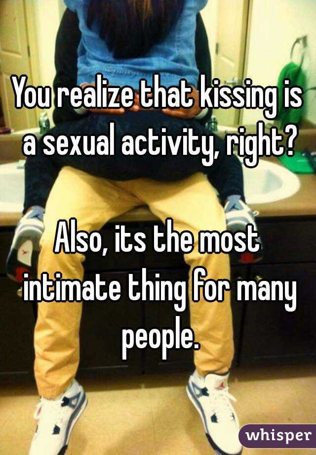 You realize that kissing is a sexual activity, right?

Also, its the most intimate thing for many people.