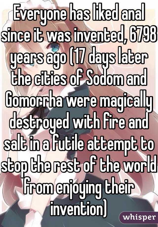 Everyone has liked anal since it was invented, 6798 years ago (17 days later the cities of Sodom and Gomorrha were magically destroyed with fire and salt in a futile attempt to stop the rest of the world from enjoying their invention)