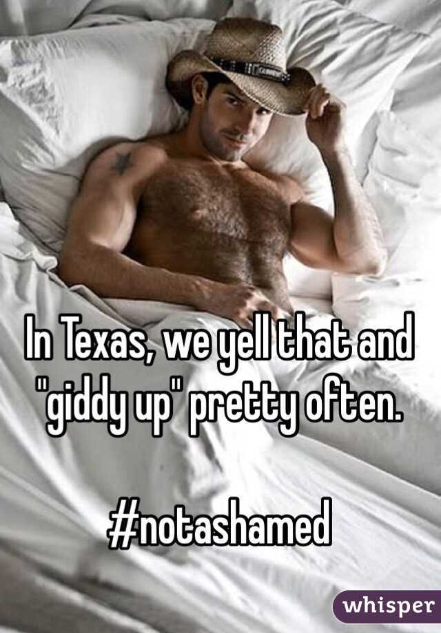 In Texas, we yell that and "giddy up" pretty often. 

#notashamed
