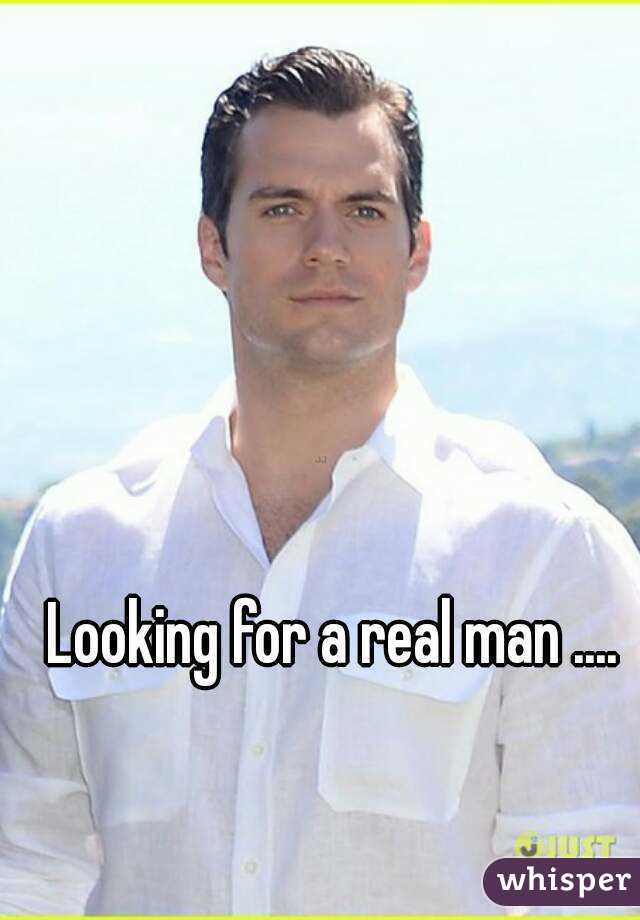 Looking for a real man .... 