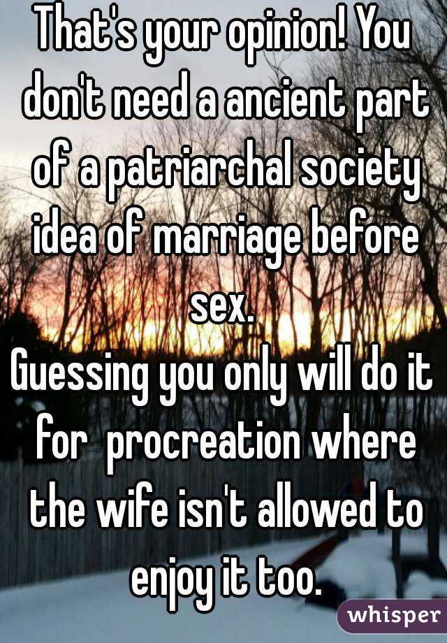 That's your opinion! You don't need a ancient part of a patriarchal society idea of marriage before sex. 
Guessing you only will do it for  procreation where the wife isn't allowed to enjoy it too.