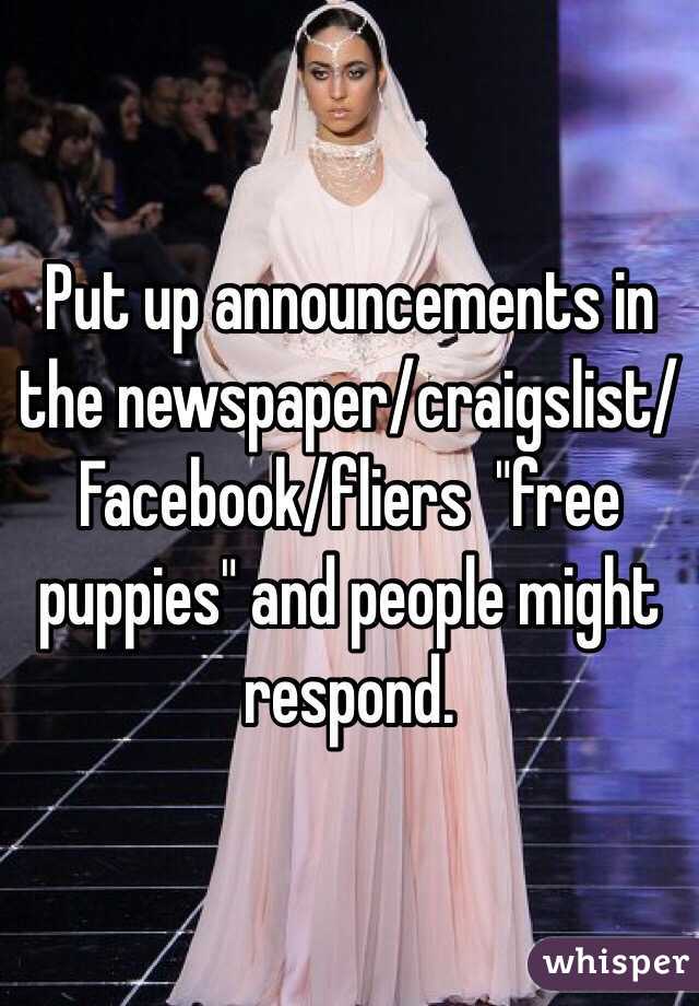 Put up announcements in the newspaper/craigslist/Facebook/fliers  "free puppies" and people might respond. 
