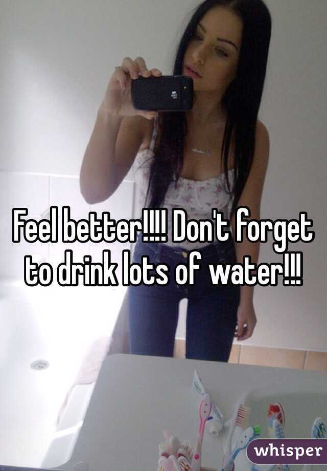 Feel better!!!! Don't forget to drink lots of water!!!