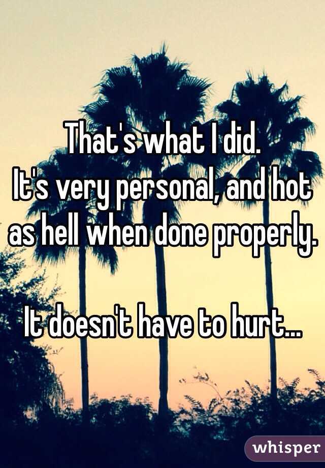 That's what I did. 
It's very personal, and hot as hell when done properly. 

It doesn't have to hurt... 