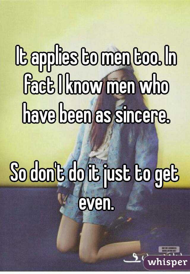  It applies to men too. In fact I know men who have been as sincere.

So don't do it just to get even.