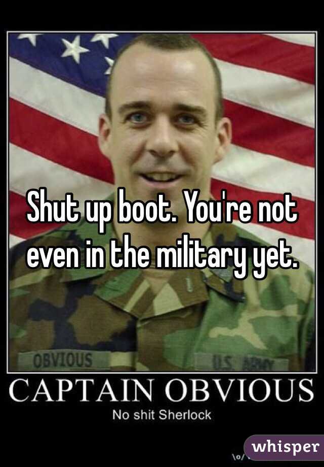 Shut up boot. You're not even in the military yet.