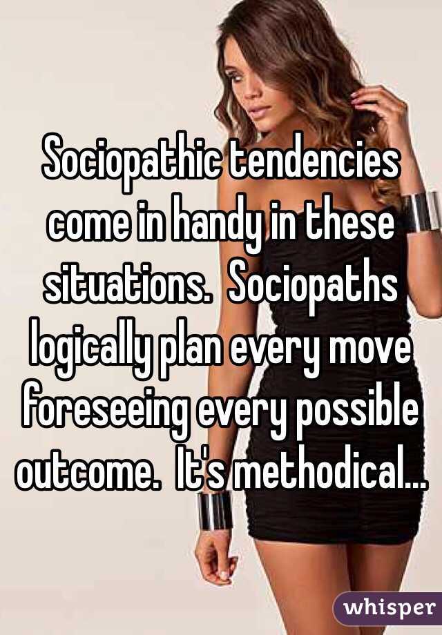 Sociopathic tendencies come in handy in these situations.  Sociopaths logically plan every move foreseeing every possible outcome.  It's methodical...