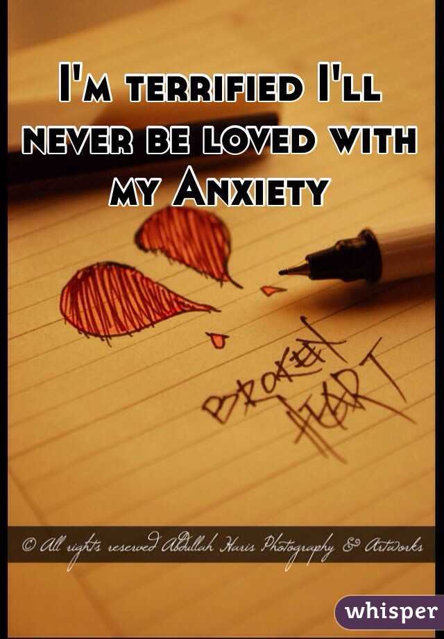 I'm terrified I'll never be loved with my Anxiety 