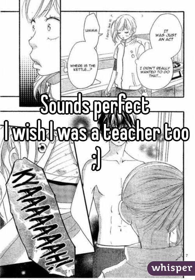 Sounds perfect 
I wish I was a teacher too ;) 