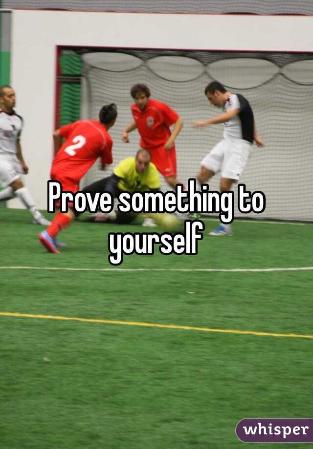 Prove something to yourself