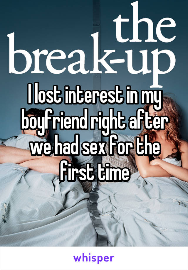 I lost interest in my boyfriend right after we had sex for the first time