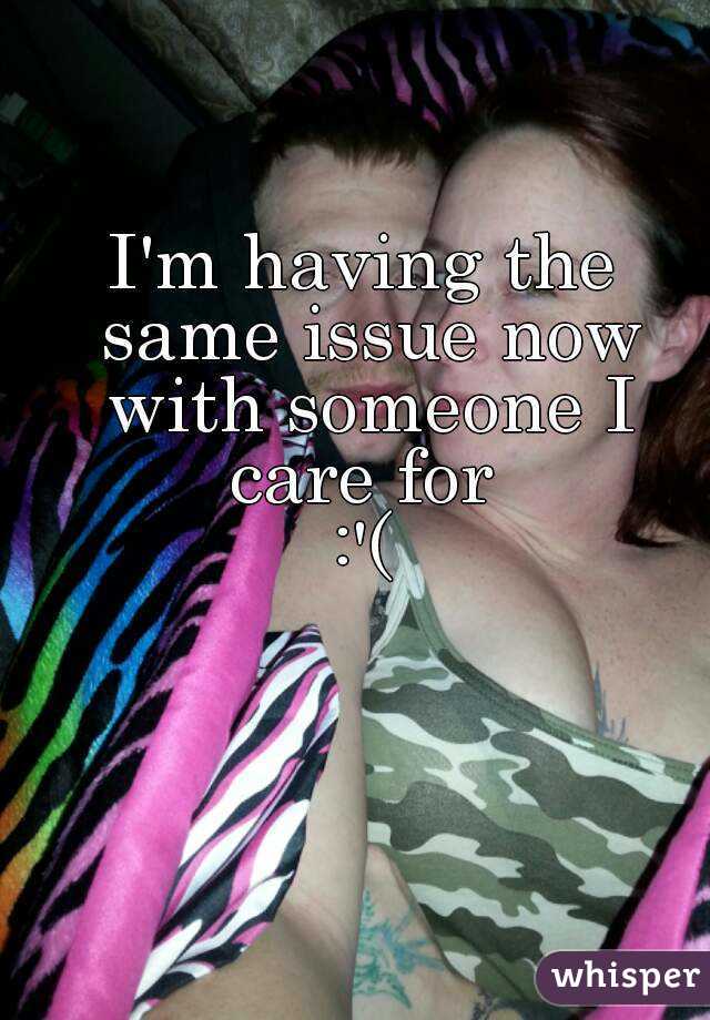 I'm having the same issue now with someone I care for 
:'(