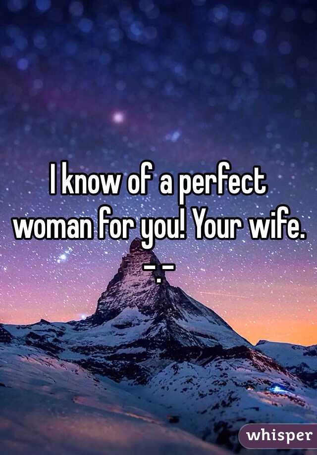I know of a perfect woman for you! Your wife. -.-