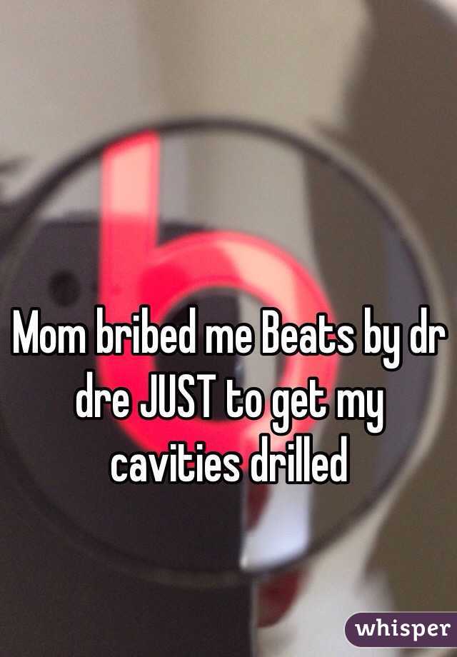 Mom bribed me Beats by dr dre JUST to get my cavities drilled