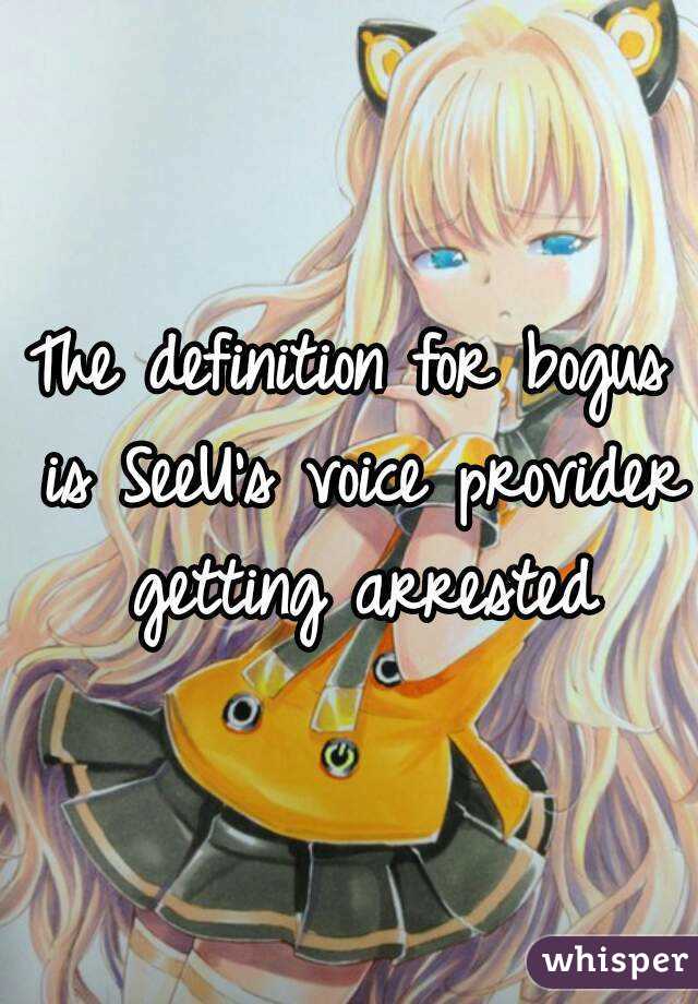 The definition for bogus is SeeU's voice provider getting arrested