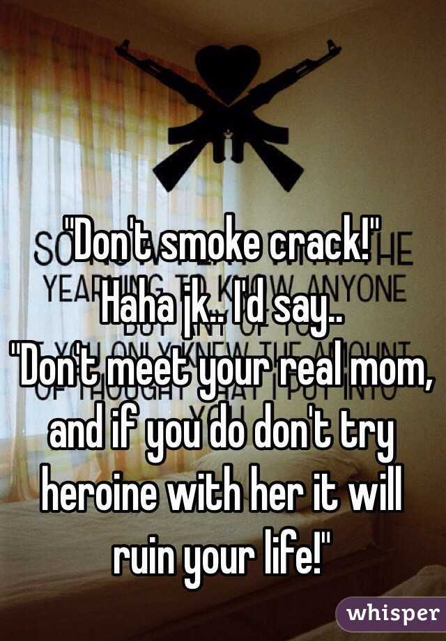 "Don't smoke crack!"
Haha jk.. I'd say..
"Don't meet your real mom, and if you do don't try heroine with her it will ruin your life!"