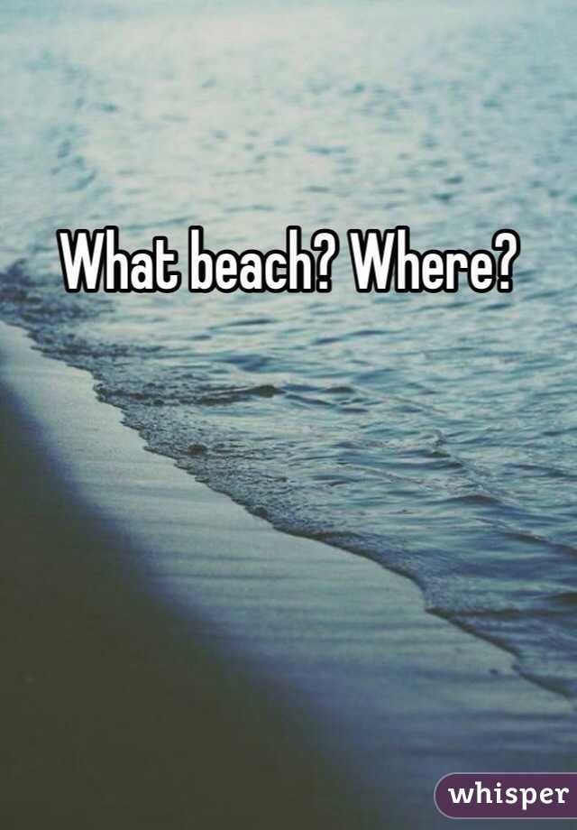 What beach? Where?
