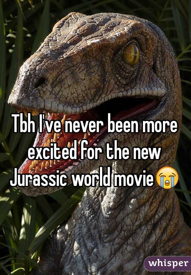 Tbh I've never been more excited for the new Jurassic world movieðŸ˜­