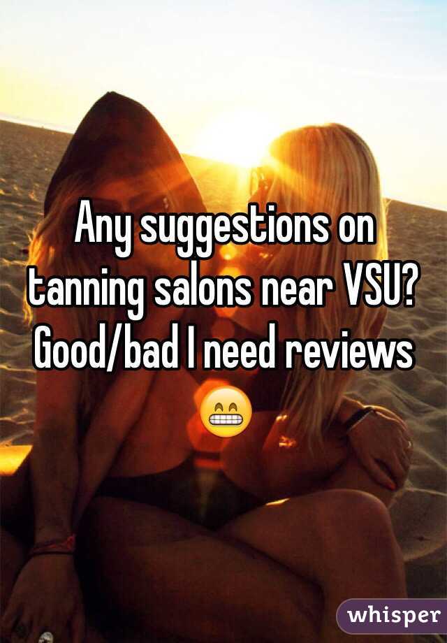 Any suggestions on tanning salons near VSU? Good/bad I need reviews ðŸ˜�