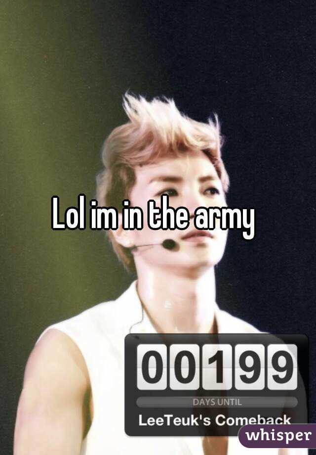 Lol im in the army 
