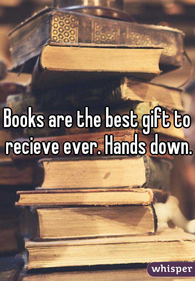 Books are the best gift to recieve ever. Hands down.