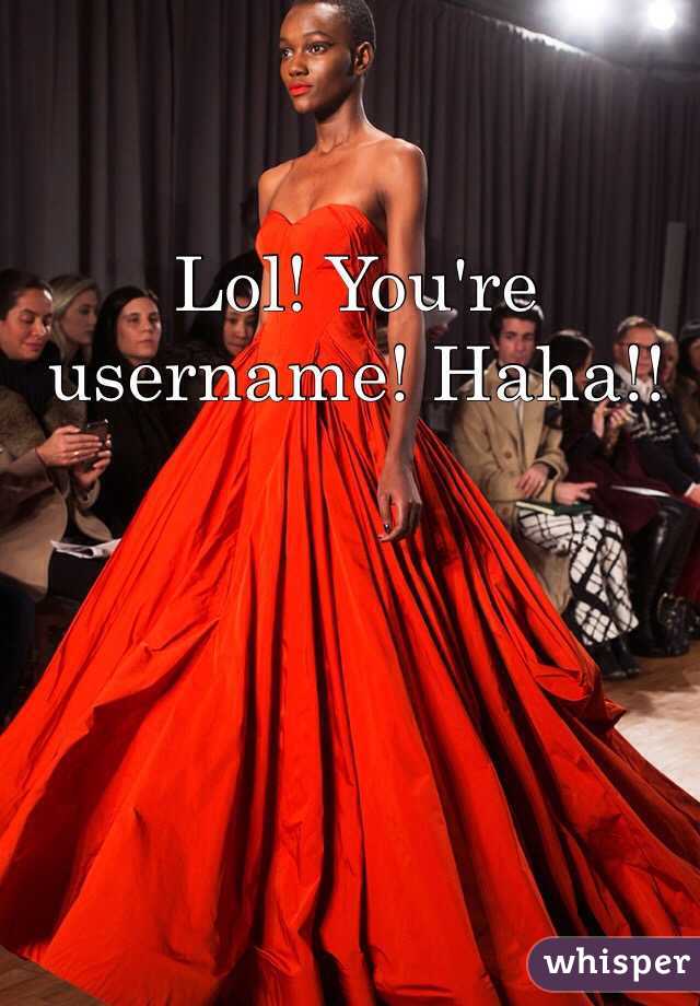 Lol! You're username! Haha!!