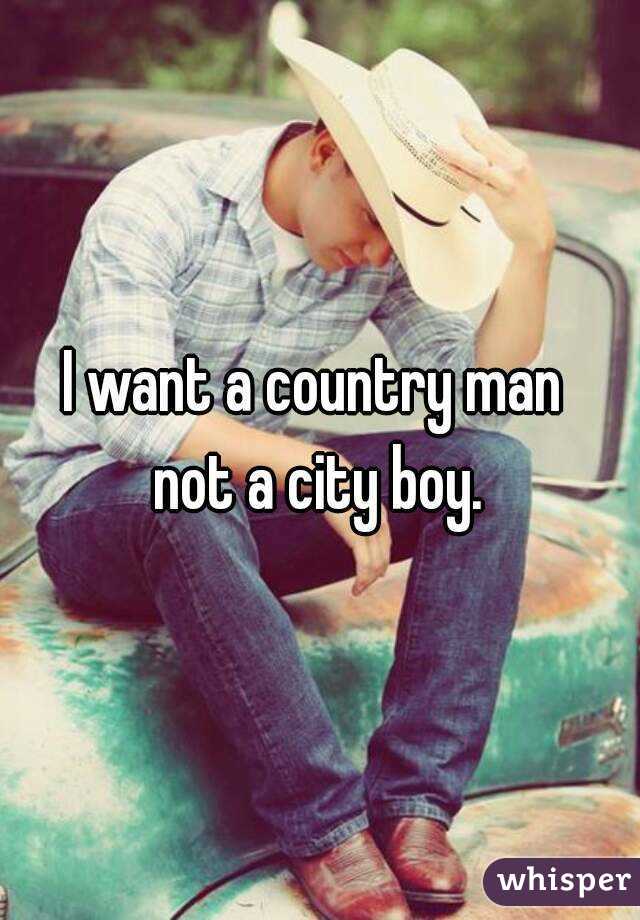 I want a country man 
not a city boy.