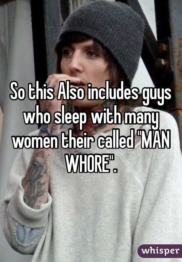 So this Also includes guys who sleep with many women their called "MAN WHORE". 