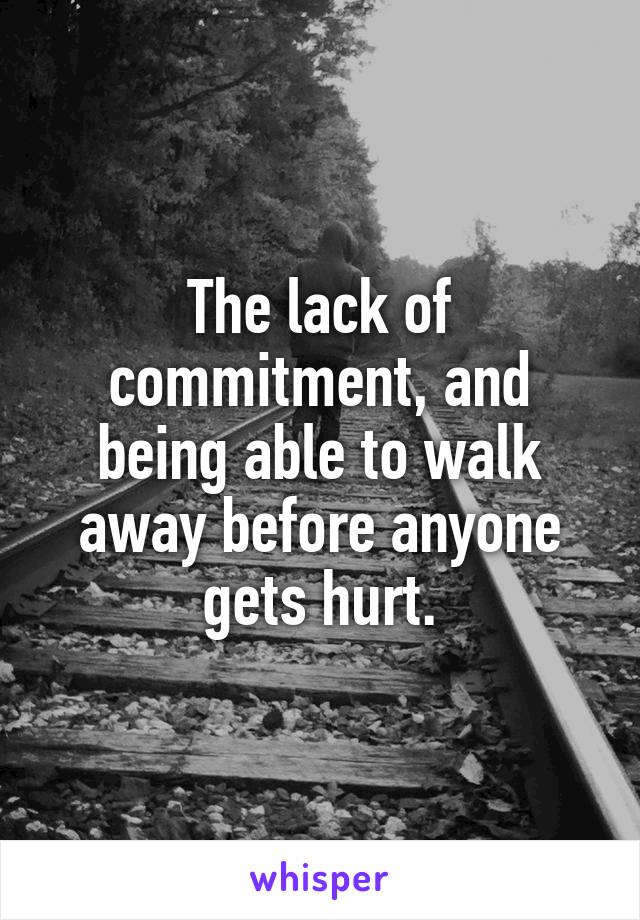 The lack of commitment, and being able to walk away before anyone gets hurt.