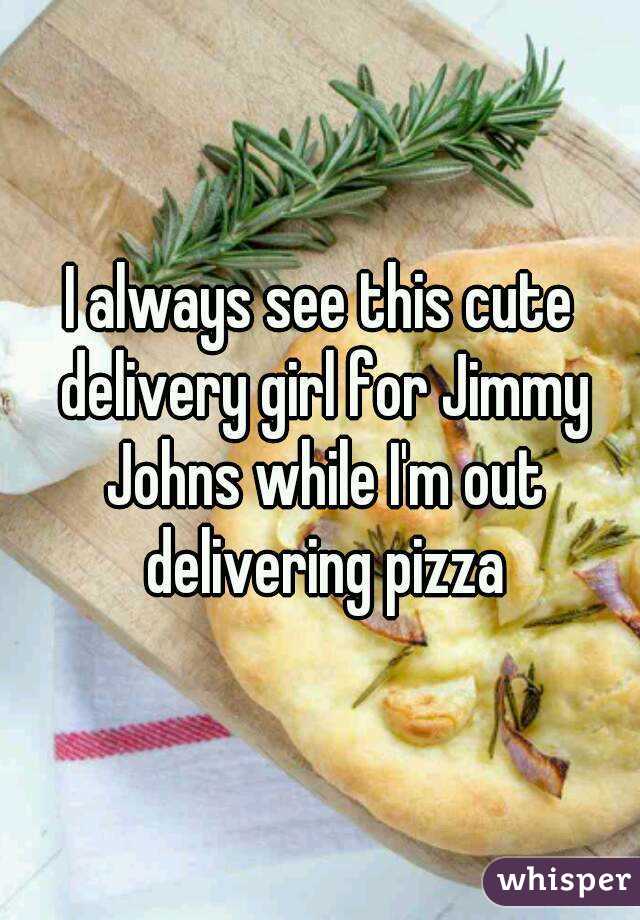 I always see this cute delivery girl for Jimmy Johns while I'm out delivering pizza