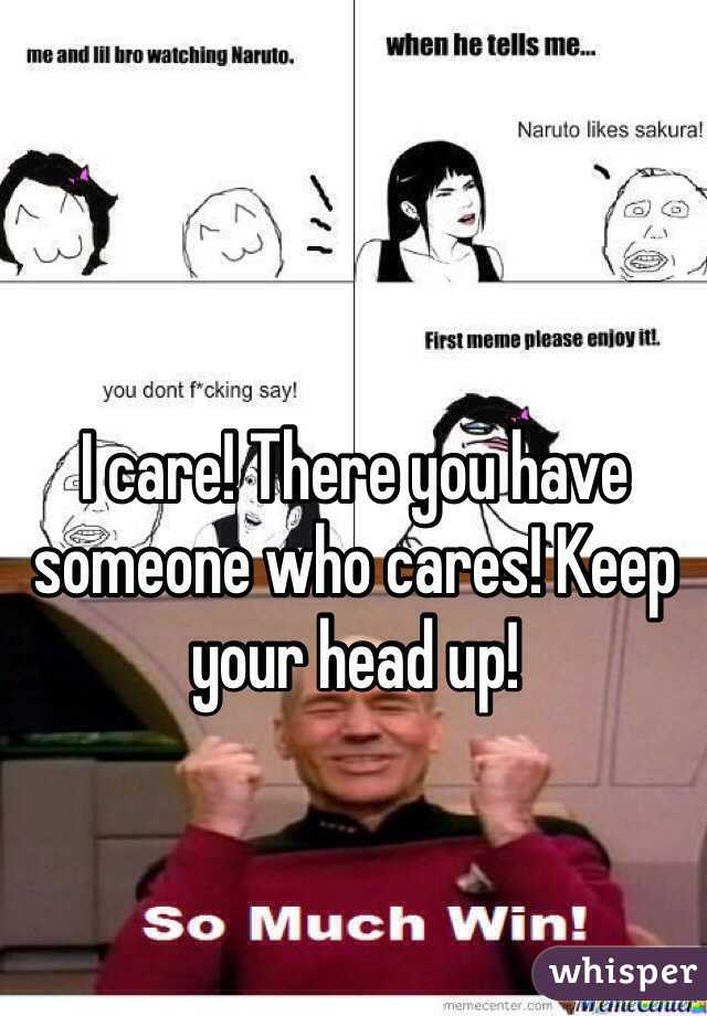 I care! There you have someone who cares! Keep your head up!