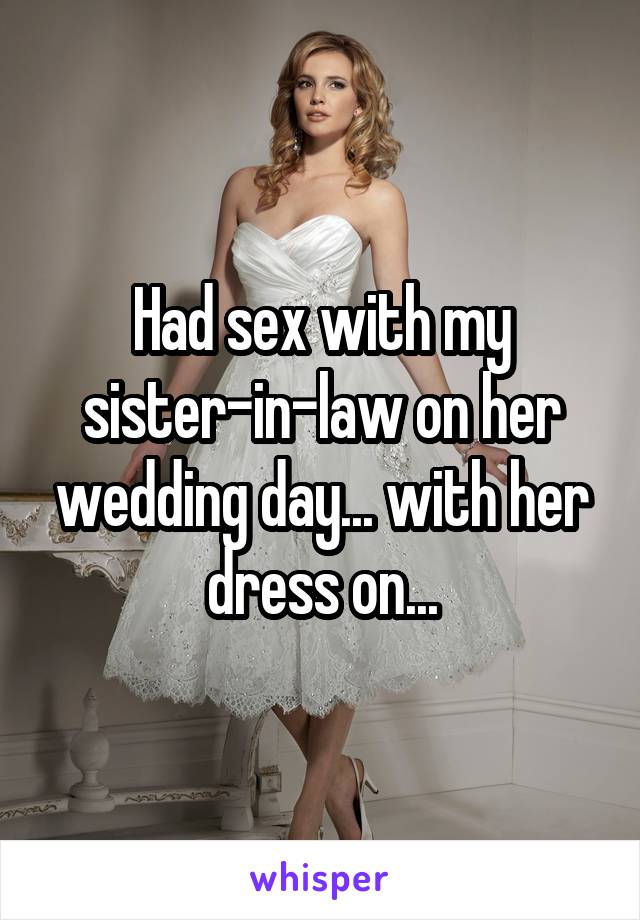 Had Sex With My Sister In Law On Her Wedding Day With Her Dress On