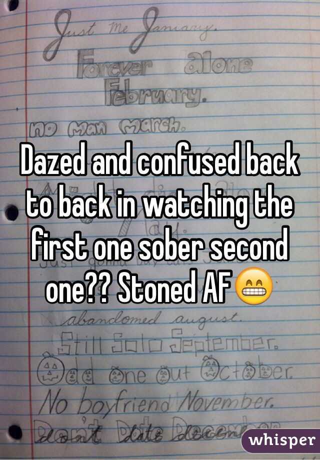 Dazed and confused back to back in watching the first one sober second one?? Stoned AF😁