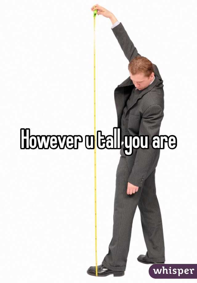 However u tall you are