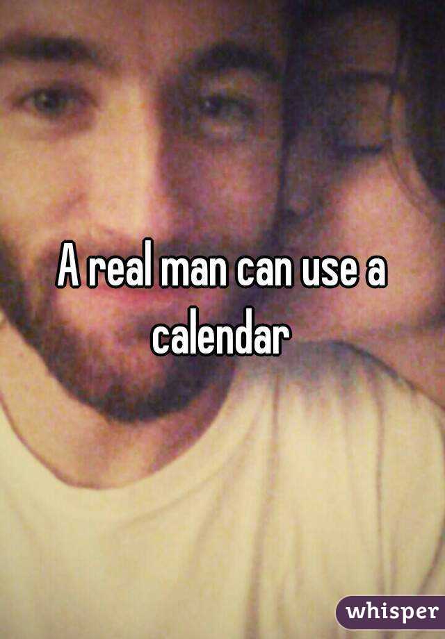 A real man can use a calendar 